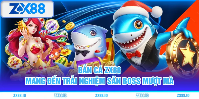 Bắn Cá ZX88 mang đến trải nghiệm săn boss mượt mà