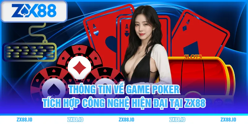 Thông tin về game poker tích hợp công nghệ hiện đại tại ZX88